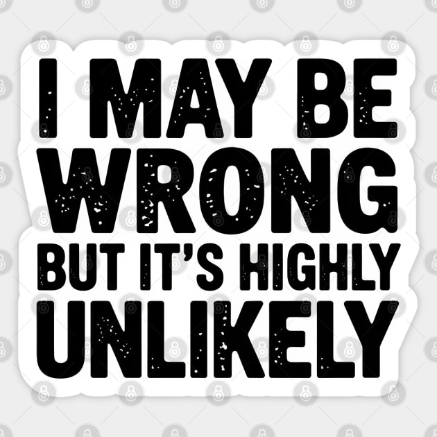 I May Be Wrong But It's Highly Unlikely Sticker by MakerMind8.2